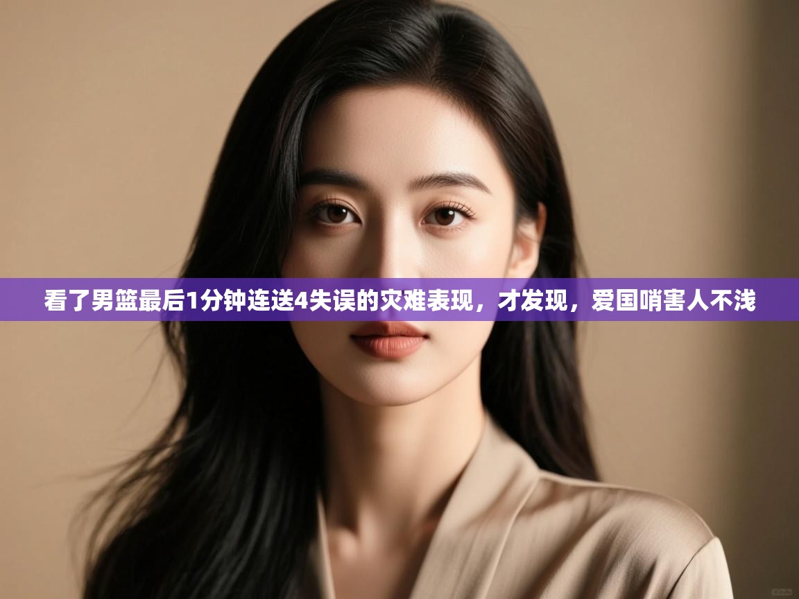 看了男篮最后1分钟连送4失误的灾难表现,才发现,爱国哨害人不浅 第1张